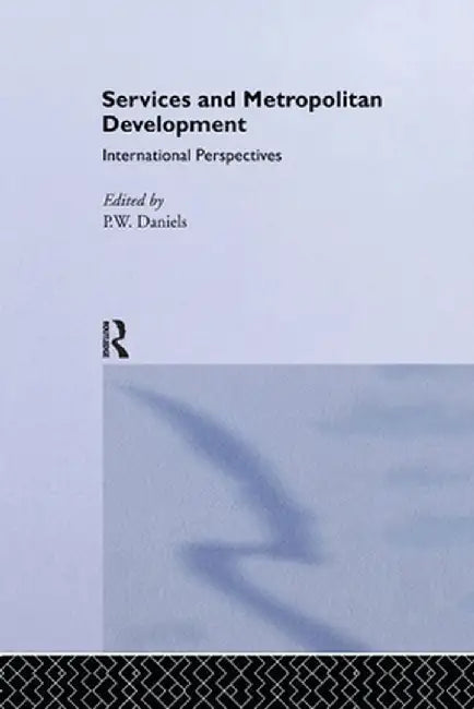 Services and Metropolitan Development: International Perspectives by Peter W. Daniels