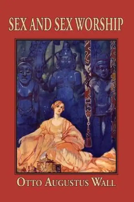 Sex And Sex Worship by Otto Augustus Wall