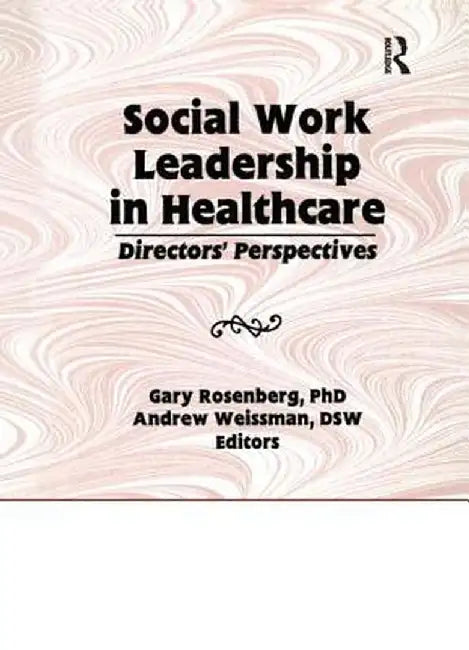 Social Work Leadership in Healthcare: Director's Perspectives by Gary Rosenberg