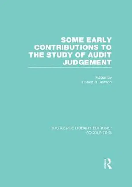 Some Early Contributions to the Study of Audit Judgment (Rle Accounting) by Robert Ashton