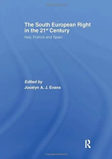 The South European Right in the 21st Century: Italy, France and Spain by Jocelyn A.J. Evans