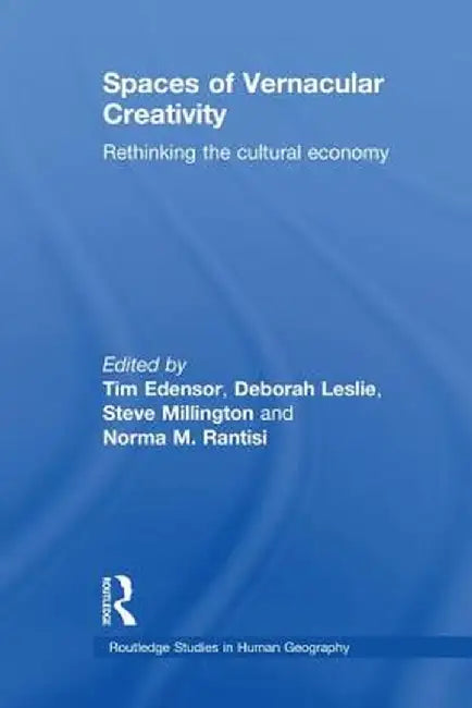 Spaces of Vernacular Creativity: Rethinking the Cultural Economy by Tim Edensor