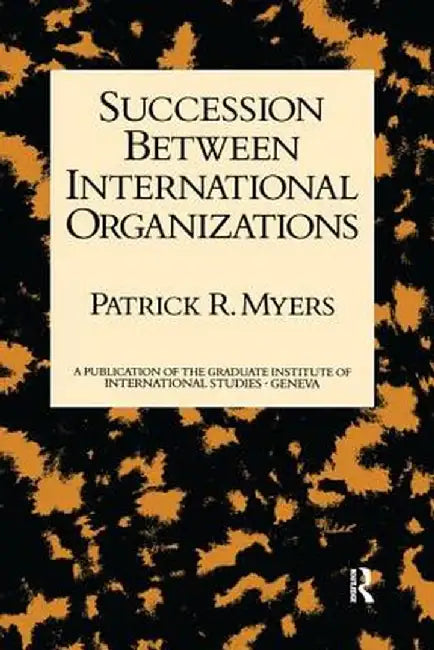 Succession Between International Organizations by Patrick R. Myers
