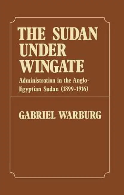 Sudan Under Wingate: Administration in the Anglo-Egyptian Sudan (1899-1916) by Gabriel Warburg