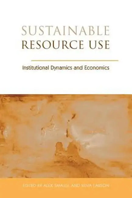 Sustainable Resource Use: Institutional Dynamics and Economics by Alex Smajgl