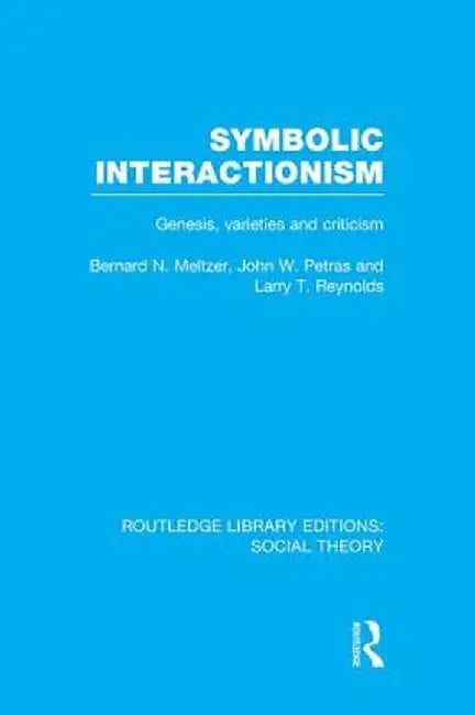 Symbolic Interactionism (Rle Social Theory): Genesis, Varieties and Criticism by Bernard Meltzer