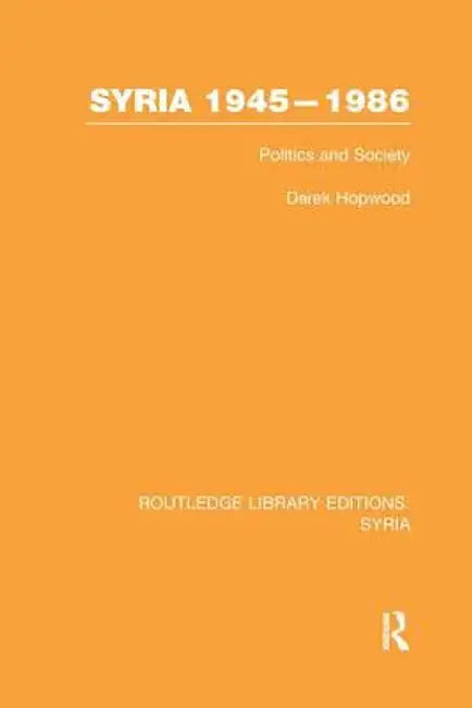 Syria 1945-1986 (RLE Syria): Politics and Society by Derek Hopwood