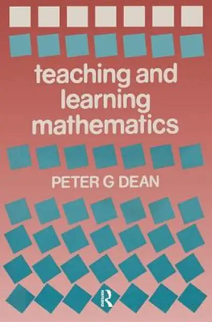 Teaching and Learning Mathematics by Peter G. Dean