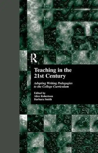 Teaching in the 21st Century: Adapting Writing Pedagogies to the College Curriculum by Alice Robertson