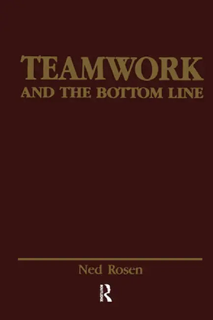 Teamwork and the Bottom Line: Groups Make A Difference by Ned Rosen