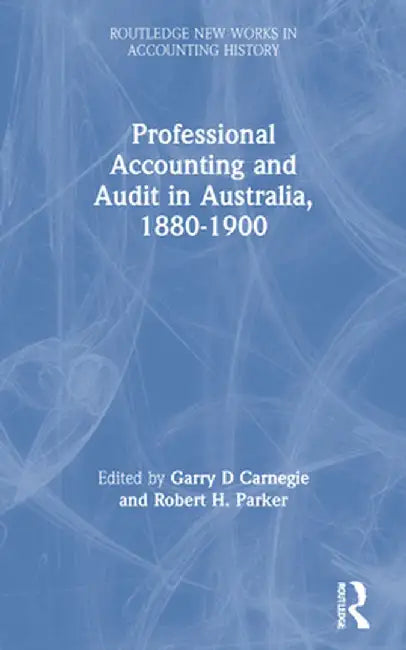 Professional Accounting and Audit in Australia, 1880-1900 by Garry D Carnegie