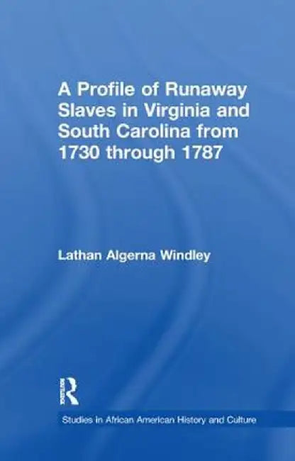 A Profile of Runaway Slaves in Virginia and South Carolina from 1730 Through 1787 by Lathan A. Windley