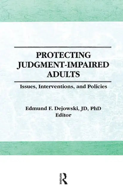 Protecting Judgment-Impaired Adults by Edmund F Dejowski