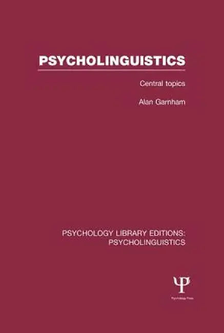 Psycholinguistics (PLE: Psycholinguistics): Central Topics by Alan Garnham