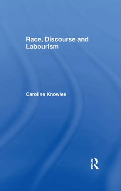 Race, Discourse and Labourism by Caroline Knowles