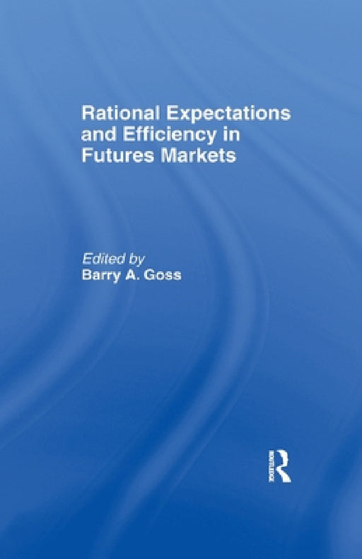Rational Expectations and Efficiency in Futures Markets by Barry Goss