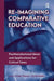 Re-Imagining Comparative Education: Postfoundational Ideas and Applications for Critical Times by Peter Ninnes
