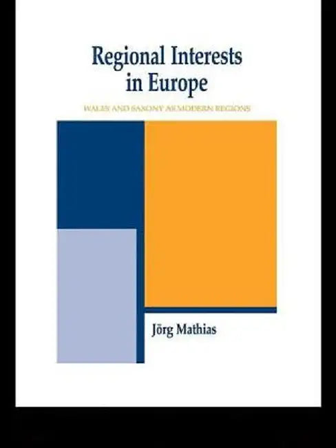 Regional Interests and Regional Actors: Wales and Saxony as Modern Regions in Europe by Jörg Mathias