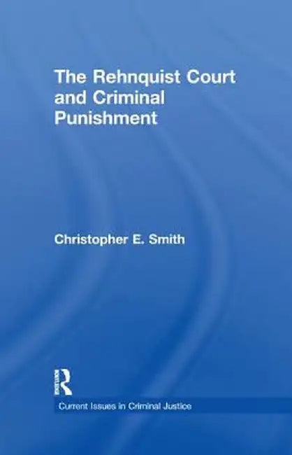 The Rehnquist Court and Criminal Punishment by Christopher E. Smith