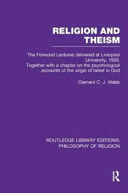 Religion and Theism: The Forwood Lectures Delivered at Liverpool University, 1933. Together with a Chapter on the Psychological Accounts of by Clement C.J. Webb