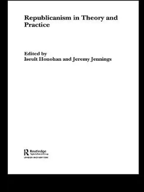Republicanism in Theory and Practice by Iseult Honohan