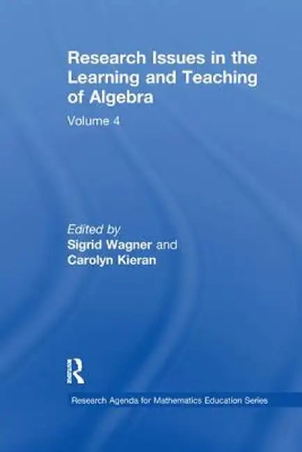 Research Issues in the Learning and Teaching of Algebra: The Research Agenda for Mathematics Education, Volume 4 by Sigrid Wagner