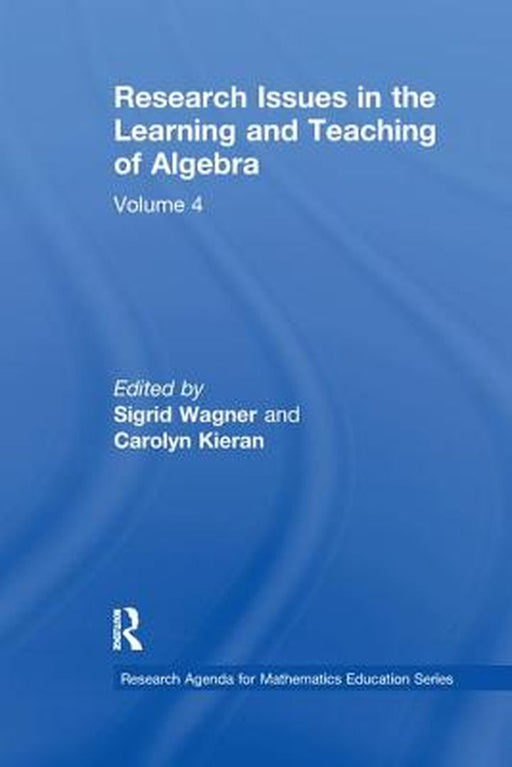 Research Issues in the Learning and Teaching of Algebra: The Research Agenda for Mathematics Education, Volume 4 by Sigrid Wagner