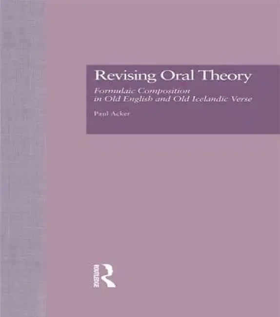 Revising Oral Theory: Formulaic Composition in Old English and Old Icelandic Verse by Paul Acker