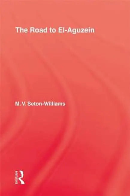 The Road To El-Aguzein by M.V. Seton-Williams