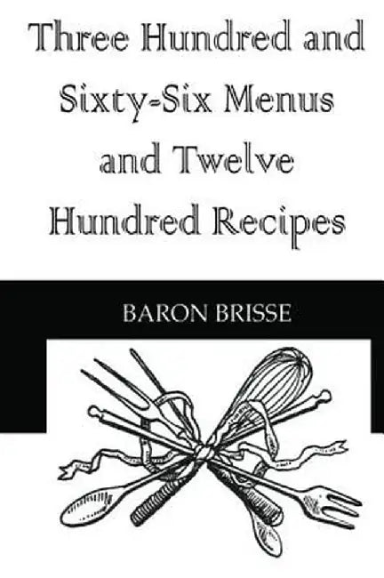 Three Hundred and Sixty-Six Menus and Twelve Hundred Recipes by Baron Brisse