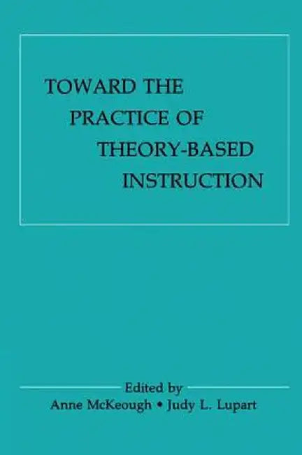 Toward the Practice of Theory-Based Instruction: Current Cognitive Theories and Their Educational Promise by Anne McKeough