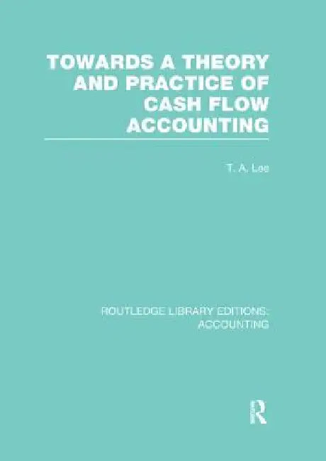 Towards a Theory and Practice of Cash Flow Accounting (Rle Accounting) by Lee T.