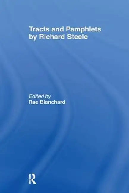 Tracts and Pamphlets by Richard Steele by Rae Blanchard