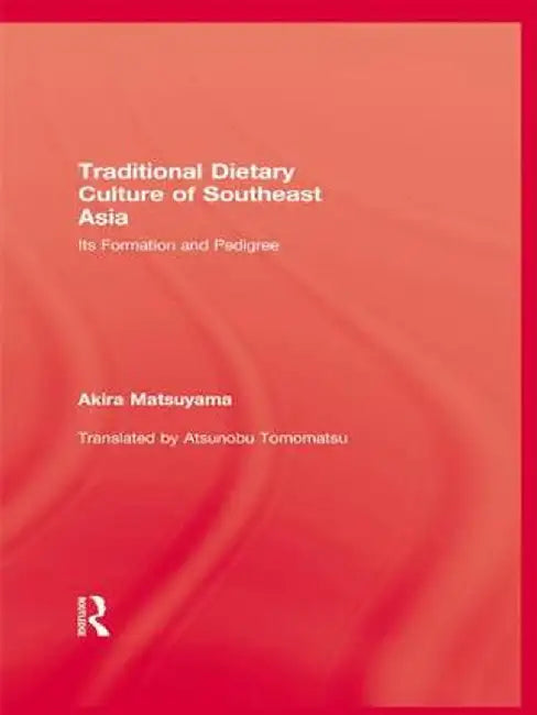 Traditional Dietary Culture Of Southeast Asia: Its Formation and Pedigree by Akira Matsuyama
