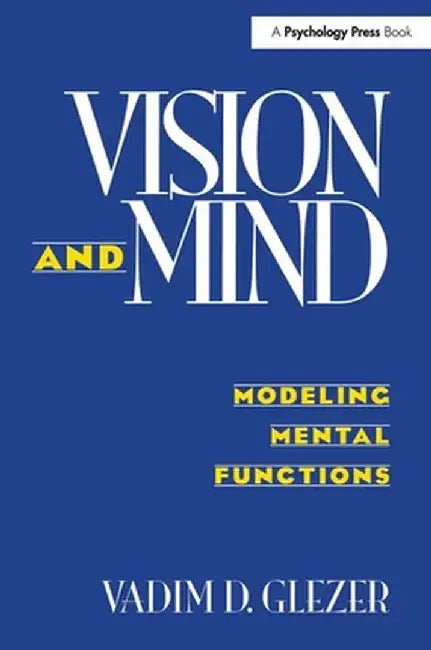 Vision and Mind: Modeling Mental Functions by Vadim D. Glezer