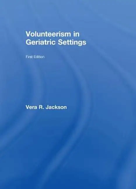 Volunteerism in Geriatric Settings by Vera R Jackson