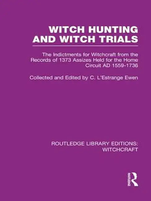 Witch Hunting and Witch Trials (RLE Witchcraft): The Indictments for Witchcraft from the Records of the 1373 Assizes Held from the Home Court 1559-173 by C L'Estrange Ewen