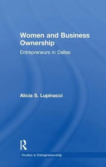 Women and Business Ownership: Entrepreneurs in Dallas by Alicia S. Lupinacci