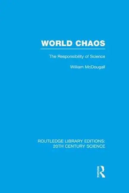 World Chaos: The Responsibility of Science by William McDougall