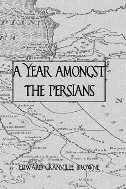 A Year Amongst The Persians by Edward Granville Browne