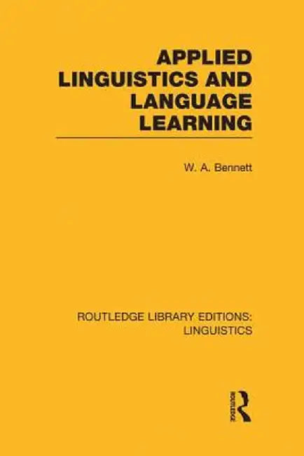 Applied Linguistics and Language Learning (RLE Linguistics C: Applied Linguistics) by W.A. Bennett