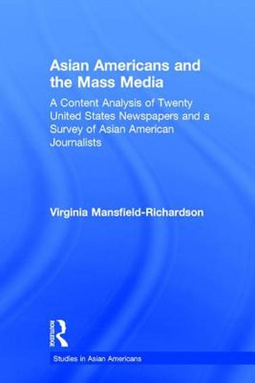 Asian Americans and the Mass Media: A Content Analysis of Twenty United States Newspapers and a Survey of Asian American Journalists by Vir Mansfield-Richardson