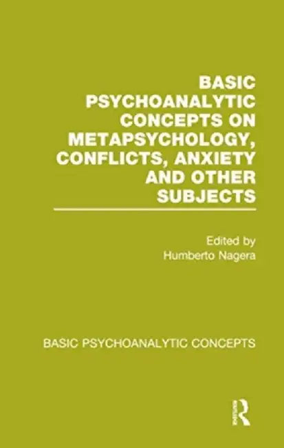 Basic Psychoanalytic Concepts on Metapsychology, Conflicts, Anxiety and Other Subjects by Humberto Nagera