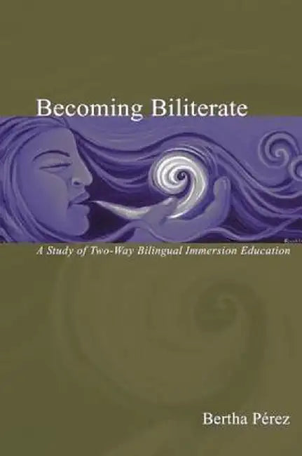 Becoming Biliterate: A Study of Two-Way Bilingual Immersion Education by Bertha Perez