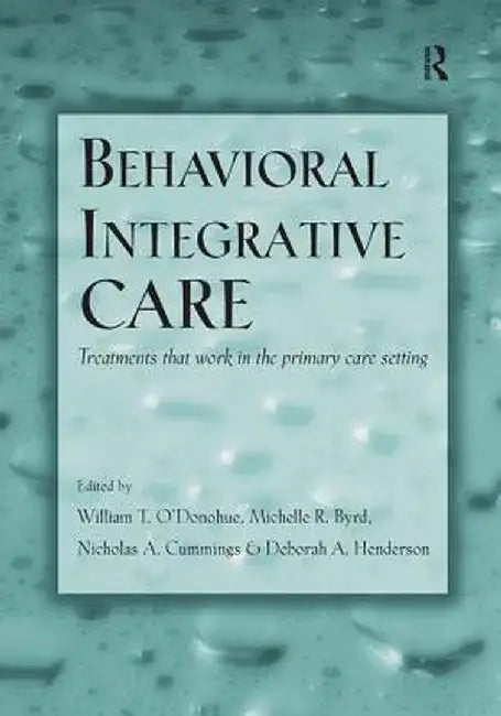 Behavioral Integrative Care: Treatments That Work in the Primary Care Setting by William T. O'Donohue