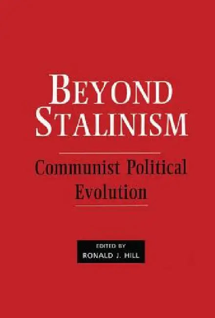 Beyond Stalinism: Communist Political Evolution by Ronald J. Hill
