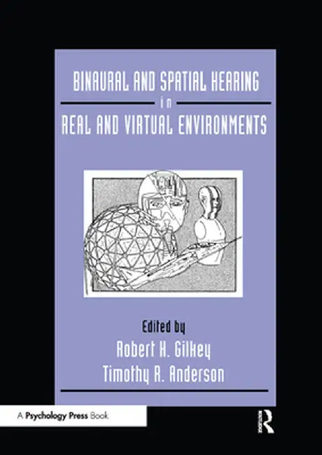 Binaural and Spatial Hearing in Real and Virtual Environments by Robert Gilkey