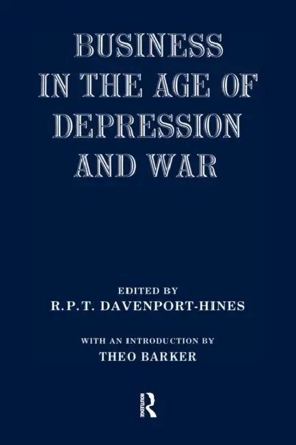 Business in the Age of Depression and War by R. P. T. Davenport-Hines