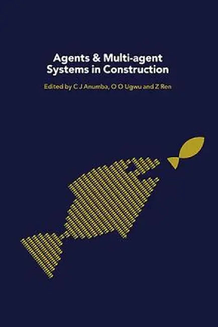 Agents and Multi-Agent Systems in Construction by Chimay Anumba