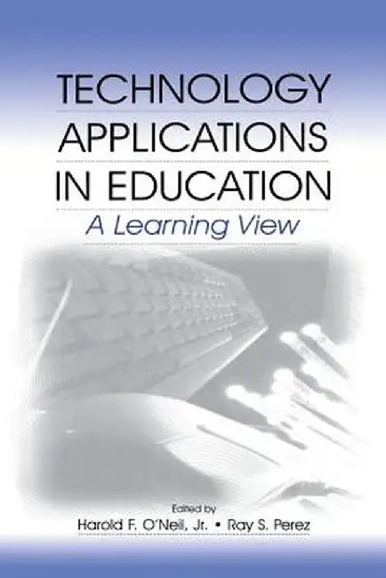 Technology Applications in Education: A Learning View by Harold F. O'Neil Jr.